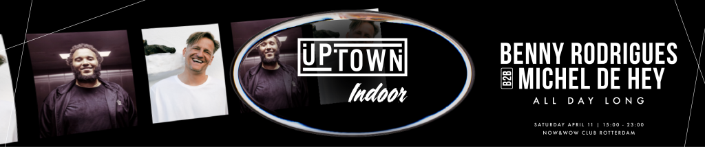 UPTOWN Indoor: Benny Rodrigues b2b Michel de Hey – All Day Long